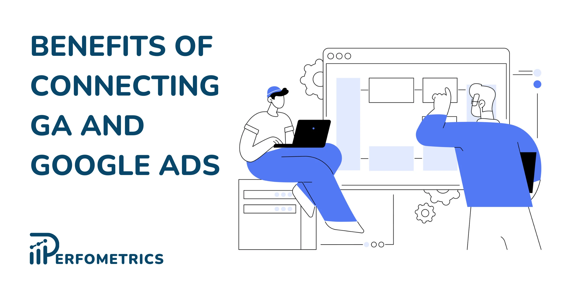 Benefits of Connecting Google Analytics and Google Ads