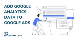 How to Add Google Analytics Data to Google Ads